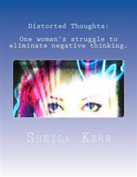 Distorted Thoughts: One woman's struggle to eliminate negative thinking