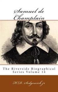 Samuel de Champlain: The Riverside Biographical Series Volume 14