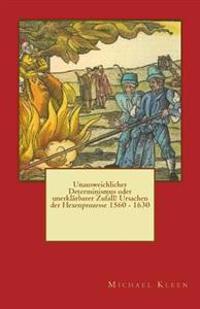 Unausweichlicher Determinismus oder unerklärbarer Zufall? Ursachen der Hexenprozesse 1560 - 1630