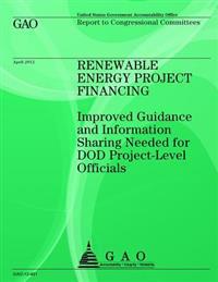 Renewable Energy Project Financing: Improved Guidance and Information Sharing Needed for DOD Project-Level Officials
