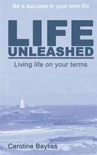 Life Unleashed: Living life on your terms