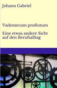 Vademecum profestum: Eine etwas andere Sicht auf den Berufsalltag