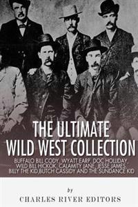 Bokomslag för "The Ultimate Wild West Collection: Buffalo Bill Cody, Wyatt Earp, Doc Holliday, Wild Bill Hickok, Calamity Jane, Jesse James, Billy the Kid, Butch Cas"