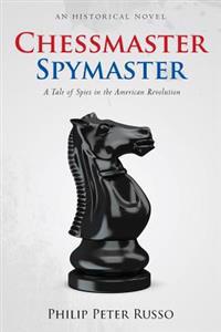 Chessmaster, Spymaster: A Tale of Spies in the American Revolution
