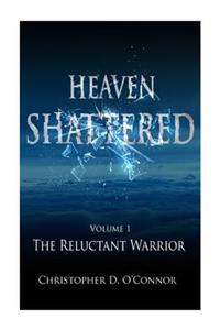 Heaven Shattered: The Reluctant Warrior