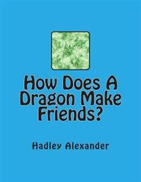 How Does A Dragon Make Friends?