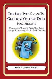 The Best Ever Guide to Getting Out of Debt for Indians: Hundreds of Ways to Ditch Your Debt, Manage Your Money and Fix Your Finances