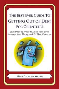 The Best Ever Guide to Getting Out of Debt for Orienteers: Hundreds of Ways to Ditch Your Debt, Manage Your Money and Fix Your Finances
