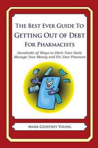 The Best Ever Guide to Getting Out of Debt for Pharmacists: Hundreds of Ways to Ditch Your Debt, Manage Your Money and Fix Your Finances