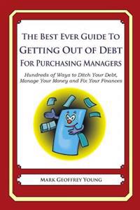 The Best Ever Guide to Getting Out of Debt for Purchasing Managers: Hundreds of Ways to Ditch Your Debt, Manage Your Money and Fix Your Finances