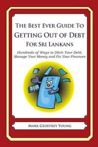 The Best Ever Guide to Getting Out of Debt for Sri Lankans: Hundreds of Ways to Ditch Your Debt, Manage Your Money and Fix Your Finances