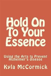 Hold On To Your Essence: A Creative Approach to Alzheimer's disease