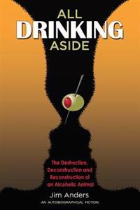 All Drinking Aside: The Destruction, Deconstruction and Reconstruction of an Alcoholic Animal