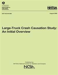 Large-Truck Crash Causation Study: An Initial Overview: NHTSA Technical Report DOT HS 810 646