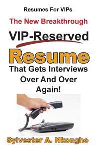 Resumes For VIPs: The New Breakthrough VIP-Reserved Resume That Gets Interviews Over and Over Again