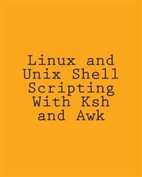Linux and Unix Shell Scripting With Ksh and Awk