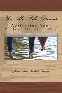 You, Me, Life, Dreams: Activating Your Perfect Relationship