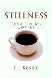 Stillness: Tears in My Coffee