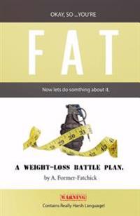 Okay, so... You're Fat... Now let's do something about it: A weight-loss battle plan.