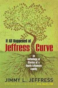 It All Happened at Jeffress Curve: An Anthology of Stories of A South Arkansas Family