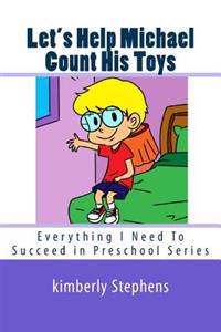 Let's Help Michael Count His Toys: Everything I Need To Succeed in Preschool Series