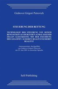 Steuerung Der Rettung.: Technologie Zur Steuerung Des Aufbaus Der Eigenen Zellen Aus Dem Eigenen Bewusstsein Heraus Mit Gleichzeitiger Steueru