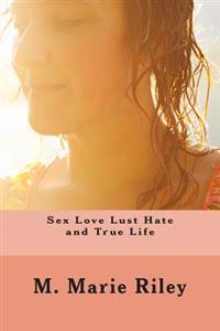 Sex Love Lust Hate and True Life