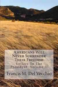 Americans Will Never Surrender Their Freedom: Letters To The President Volume II