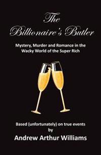 The Billionaire's Butler: Mystery, Murder and Romance in the Wacky World of the Super Rich