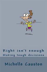 Right Isn't Enough: Making Tough Decisions