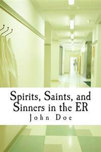 Spirits, Saints, and Sinners in the ER: Real stories of the ER