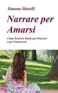 Narrare per Amarsi: Come Scrivere Storie per Piacersi e per Conoscersi