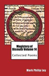 Magistery of Bismuth Volume Fourteen: Collected Poems
