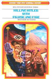 Killing Hitler With Praise And Fire: Choose Your Own Horrible History