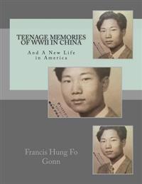 Teenage Memories of WWII in China: And A New Life in America