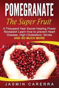 Pomegranate - The Super Fruit. A Thousand Year Secret Healing Power Revealed!