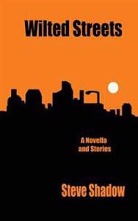 wilted streets: a novella & stories