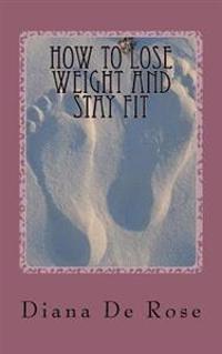 How To Lose Weight And Stay Fit