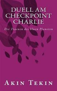 Duell am Checkpoint Charlie: Die Traenen des bluen Planeten