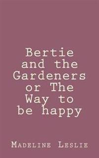 Bertie and the Gardeners or The Way to be happy