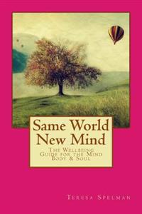Same World New Mind: The Wellbeing Guide for the Mind Body & Soul