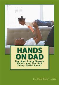Hands on Dad: The Man Every Woman Wants and The Dad Every Child Needs
