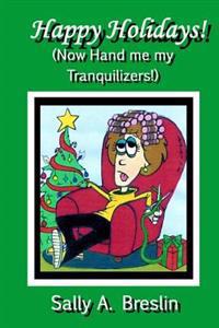 Happy Holidays! (Now Hand me my Tranquilizers!)