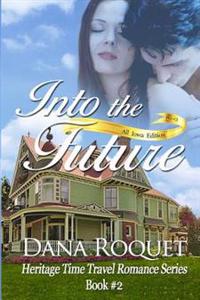 Into the Future (Heritage Time Travel Romance Series, Book 2): Pg-13 All Iowa Edition