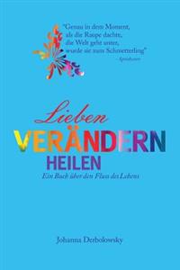 Lieben, Verändern, Heilen: Ein Buch über den Fluss des Lebens