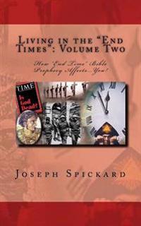 Living in the End Times: Volume Two: How "End Time" Bible Prophecy Affects...You!
