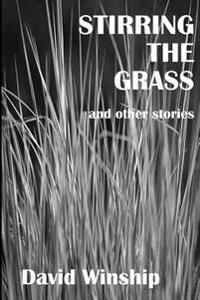Stirring The Grass: and other stories