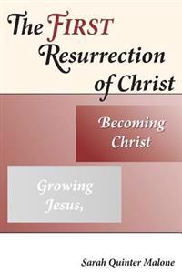 The First Resurrection of Christ: Growing Jesus, Becoming Christ