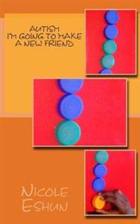 Autism...I'm going to make a new friend: A story poem to help understand autistic children