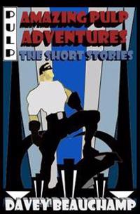 Amazing Pulp Adventures The Short Stories